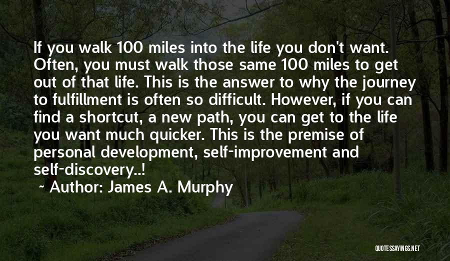 James A. Murphy Quotes: If You Walk 100 Miles Into The Life You Don't Want. Often, You Must Walk Those Same 100 Miles To