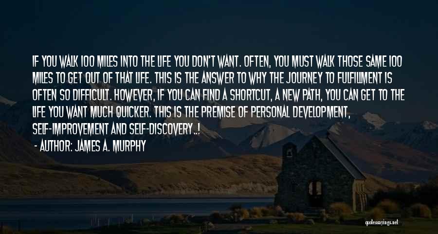 James A. Murphy Quotes: If You Walk 100 Miles Into The Life You Don't Want. Often, You Must Walk Those Same 100 Miles To