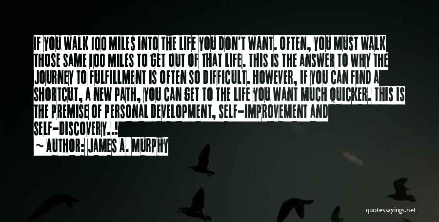 James A. Murphy Quotes: If You Walk 100 Miles Into The Life You Don't Want. Often, You Must Walk Those Same 100 Miles To