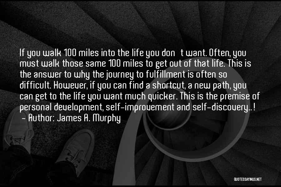 James A. Murphy Quotes: If You Walk 100 Miles Into The Life You Don't Want. Often, You Must Walk Those Same 100 Miles To