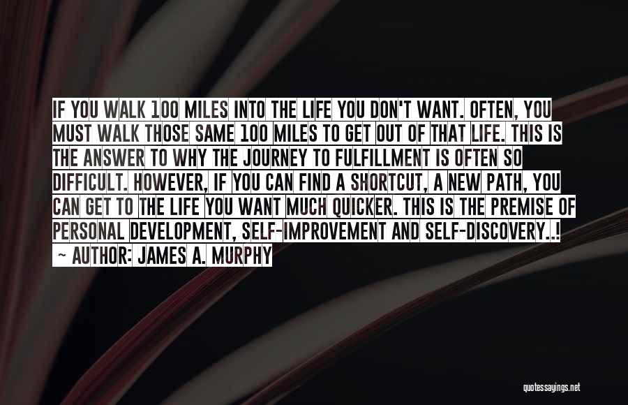 James A. Murphy Quotes: If You Walk 100 Miles Into The Life You Don't Want. Often, You Must Walk Those Same 100 Miles To