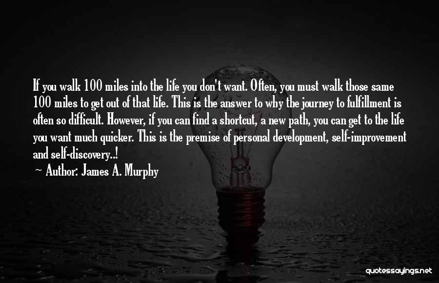 James A. Murphy Quotes: If You Walk 100 Miles Into The Life You Don't Want. Often, You Must Walk Those Same 100 Miles To
