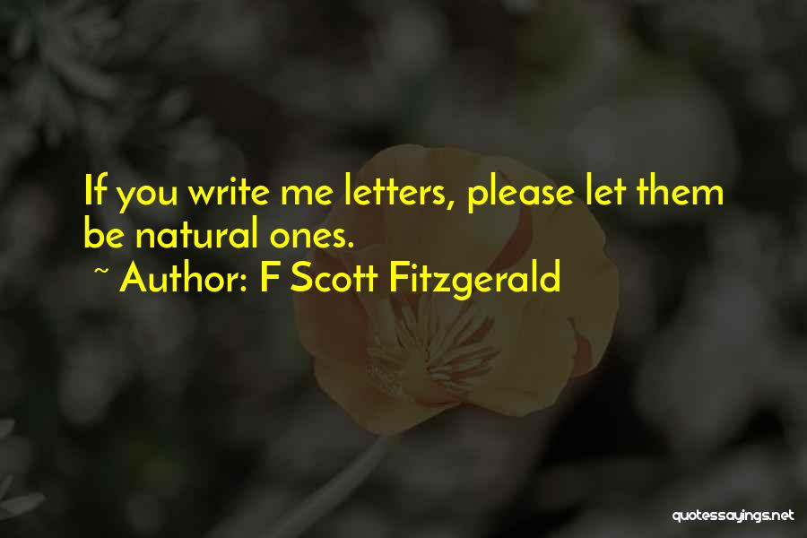 F Scott Fitzgerald Quotes: If You Write Me Letters, Please Let Them Be Natural Ones.