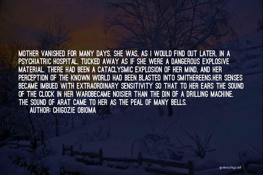 Chigozie Obioma Quotes: Mother Vanished For Many Days. She Was, As I Would Find Out Later, In A Psychiatric Hospital, Tucked Away As