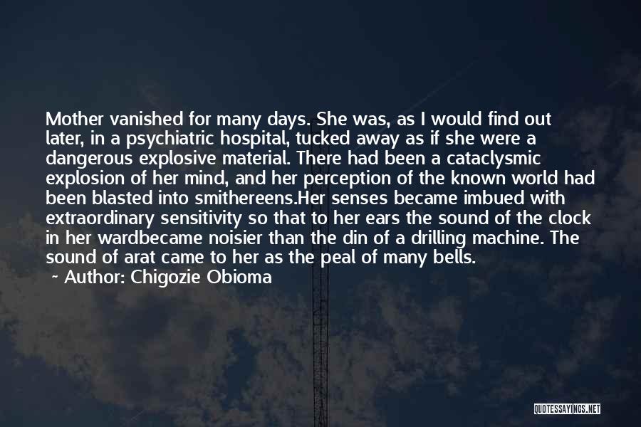 Chigozie Obioma Quotes: Mother Vanished For Many Days. She Was, As I Would Find Out Later, In A Psychiatric Hospital, Tucked Away As