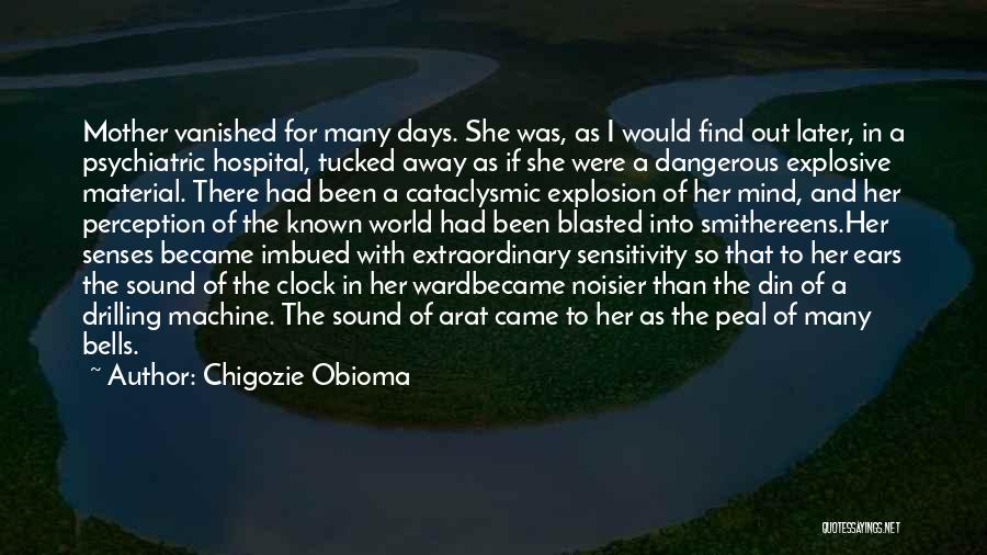 Chigozie Obioma Quotes: Mother Vanished For Many Days. She Was, As I Would Find Out Later, In A Psychiatric Hospital, Tucked Away As