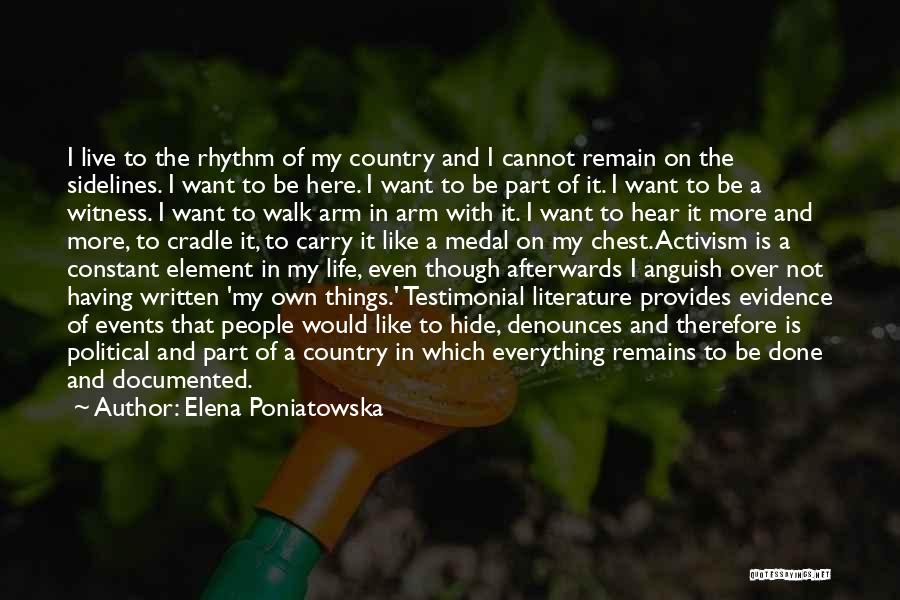 Elena Poniatowska Quotes: I Live To The Rhythm Of My Country And I Cannot Remain On The Sidelines. I Want To Be Here.