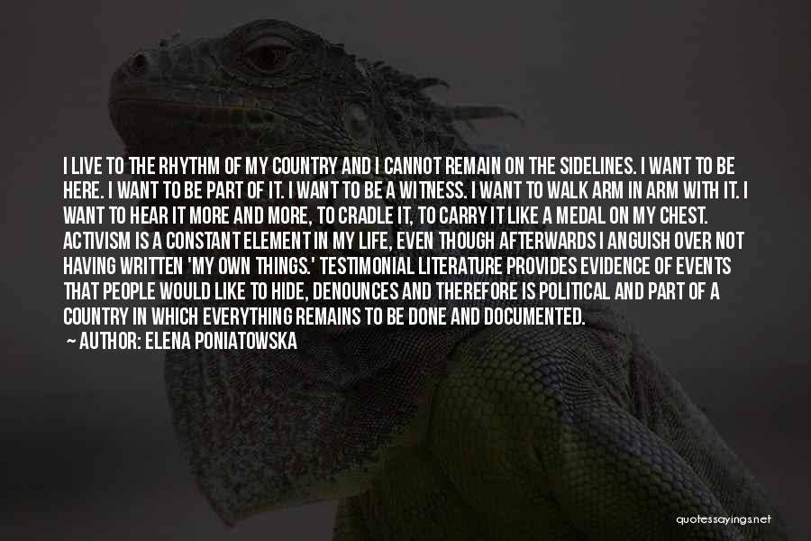 Elena Poniatowska Quotes: I Live To The Rhythm Of My Country And I Cannot Remain On The Sidelines. I Want To Be Here.