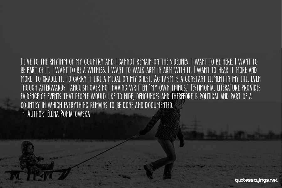 Elena Poniatowska Quotes: I Live To The Rhythm Of My Country And I Cannot Remain On The Sidelines. I Want To Be Here.