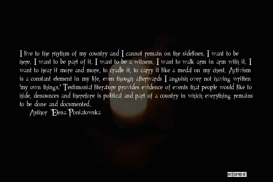 Elena Poniatowska Quotes: I Live To The Rhythm Of My Country And I Cannot Remain On The Sidelines. I Want To Be Here.