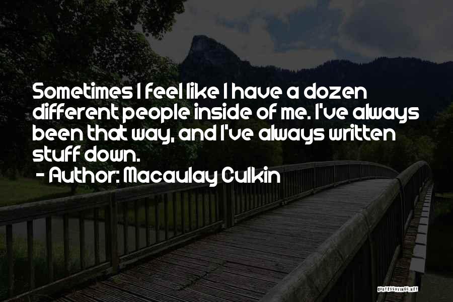 Macaulay Culkin Quotes: Sometimes I Feel Like I Have A Dozen Different People Inside Of Me. I've Always Been That Way, And I've