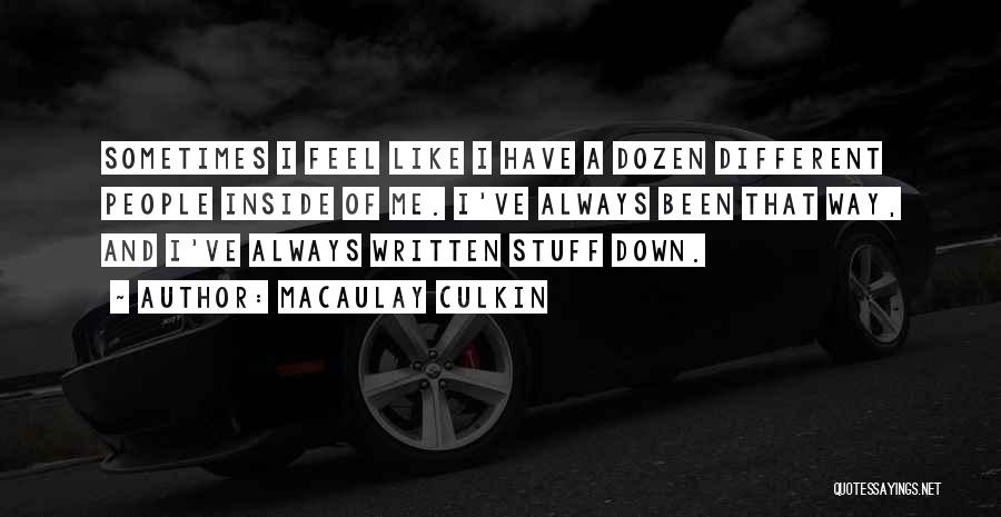 Macaulay Culkin Quotes: Sometimes I Feel Like I Have A Dozen Different People Inside Of Me. I've Always Been That Way, And I've