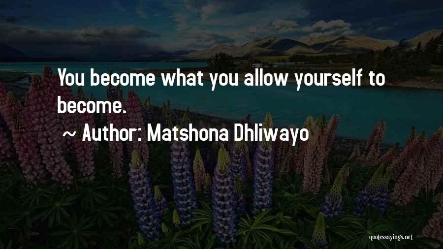 Matshona Dhliwayo Quotes: You Become What You Allow Yourself To Become.
