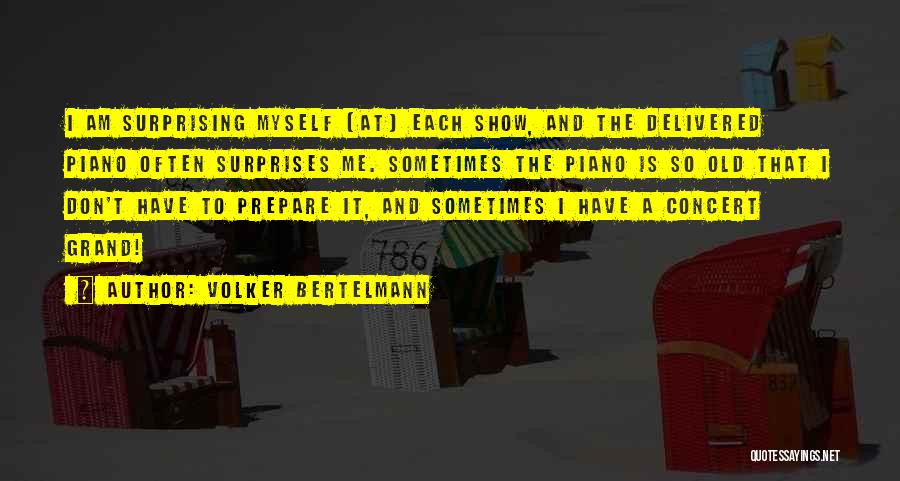 Volker Bertelmann Quotes: I Am Surprising Myself [at] Each Show, And The Delivered Piano Often Surprises Me. Sometimes The Piano Is So Old