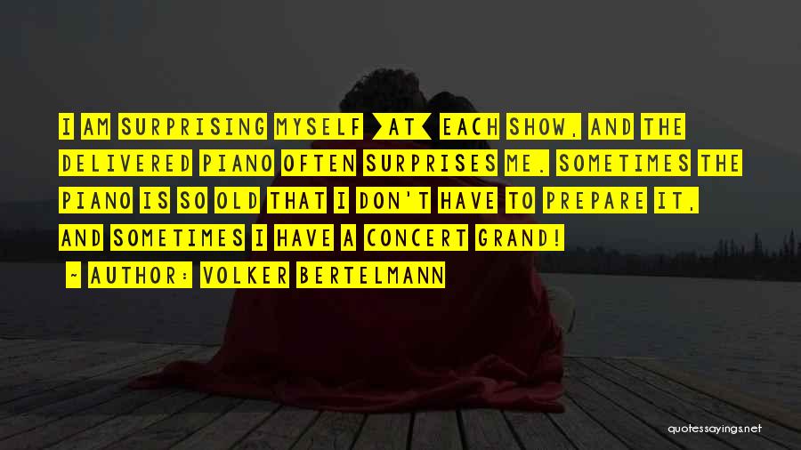 Volker Bertelmann Quotes: I Am Surprising Myself [at] Each Show, And The Delivered Piano Often Surprises Me. Sometimes The Piano Is So Old