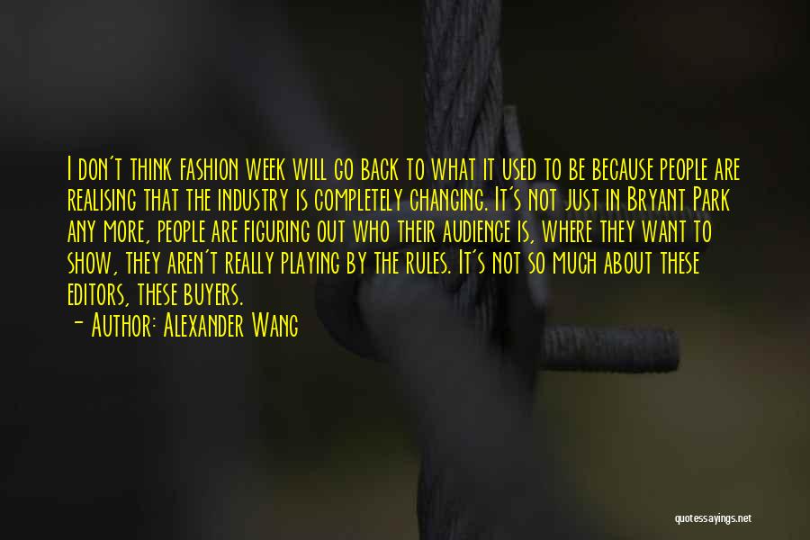 Alexander Wang Quotes: I Don't Think Fashion Week Will Go Back To What It Used To Be Because People Are Realising That The