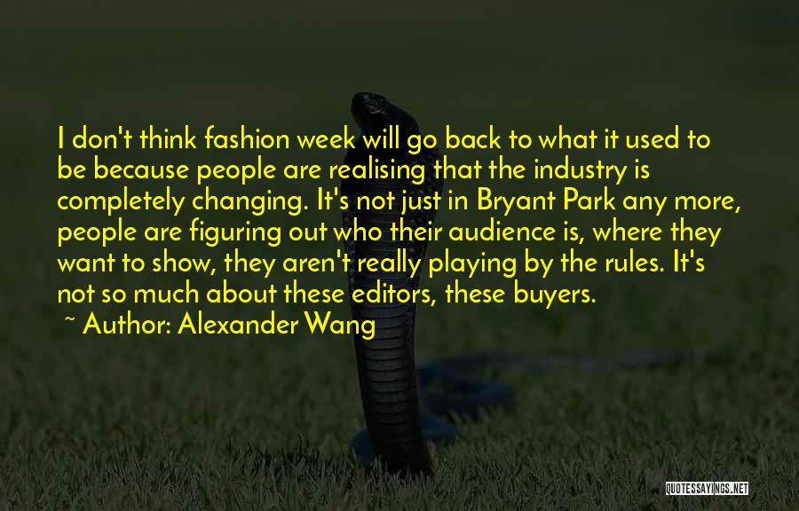 Alexander Wang Quotes: I Don't Think Fashion Week Will Go Back To What It Used To Be Because People Are Realising That The