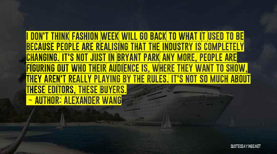 Alexander Wang Quotes: I Don't Think Fashion Week Will Go Back To What It Used To Be Because People Are Realising That The