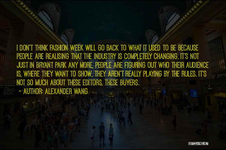 Alexander Wang Quotes: I Don't Think Fashion Week Will Go Back To What It Used To Be Because People Are Realising That The