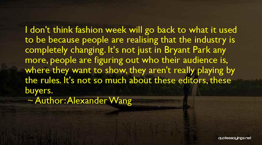 Alexander Wang Quotes: I Don't Think Fashion Week Will Go Back To What It Used To Be Because People Are Realising That The