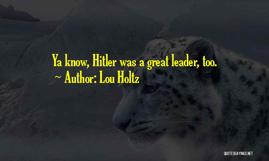Lou Holtz Quotes: Ya Know, Hitler Was A Great Leader, Too.