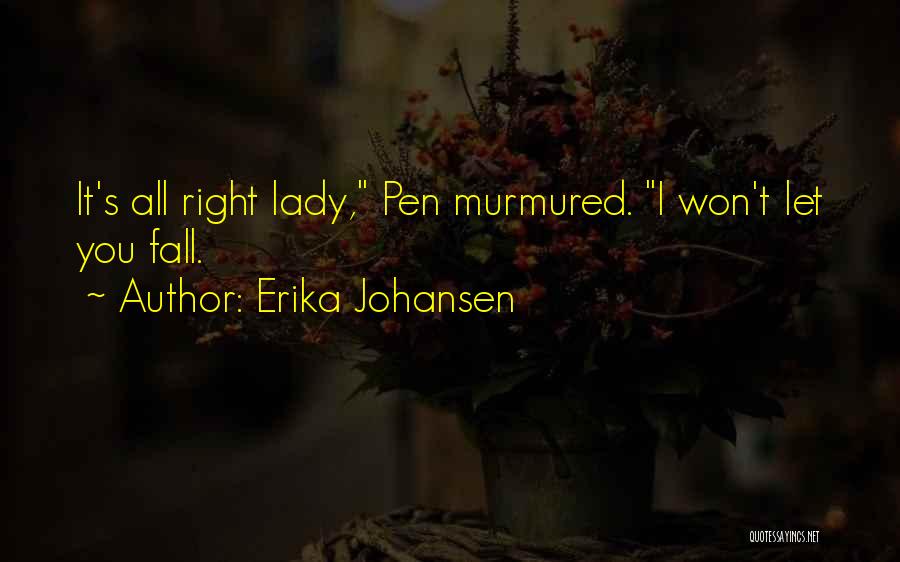 Erika Johansen Quotes: It's All Right Lady, Pen Murmured. I Won't Let You Fall.