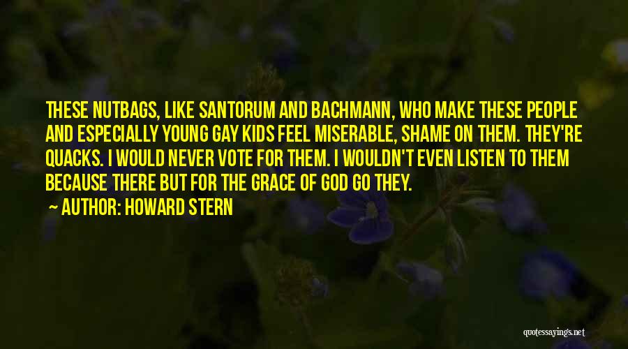 Howard Stern Quotes: These Nutbags, Like Santorum And Bachmann, Who Make These People And Especially Young Gay Kids Feel Miserable, Shame On Them.