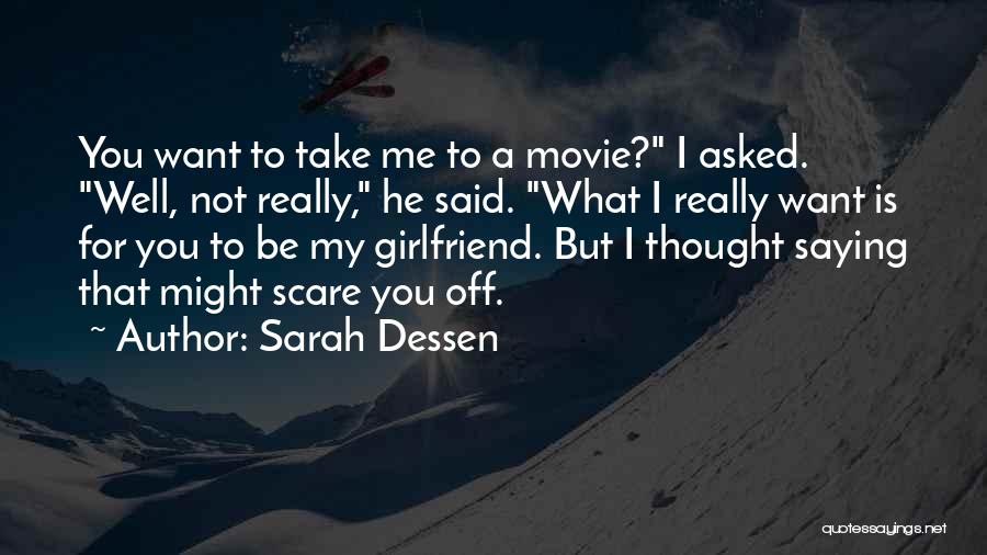 Sarah Dessen Quotes: You Want To Take Me To A Movie? I Asked. Well, Not Really, He Said. What I Really Want Is