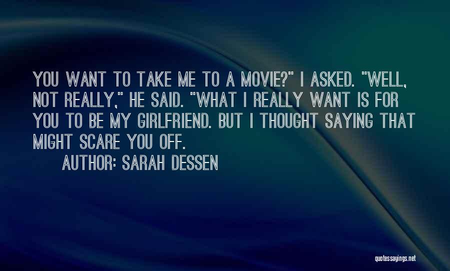 Sarah Dessen Quotes: You Want To Take Me To A Movie? I Asked. Well, Not Really, He Said. What I Really Want Is