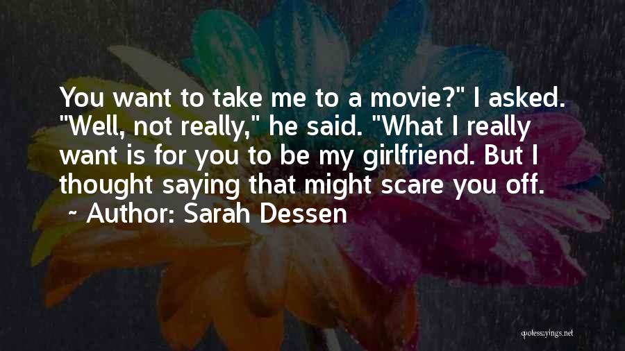 Sarah Dessen Quotes: You Want To Take Me To A Movie? I Asked. Well, Not Really, He Said. What I Really Want Is