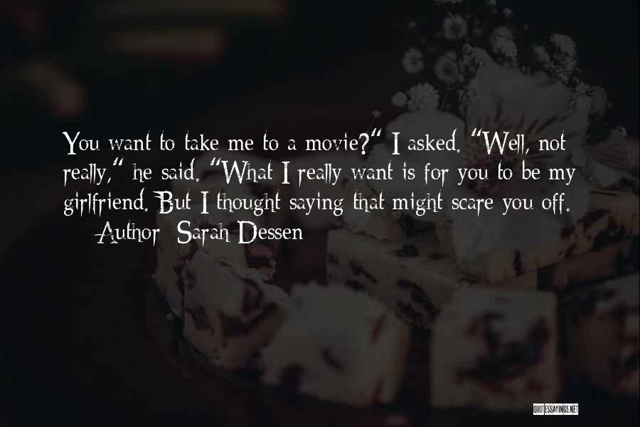 Sarah Dessen Quotes: You Want To Take Me To A Movie? I Asked. Well, Not Really, He Said. What I Really Want Is