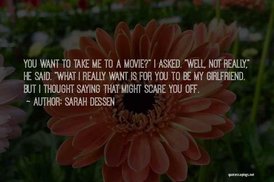 Sarah Dessen Quotes: You Want To Take Me To A Movie? I Asked. Well, Not Really, He Said. What I Really Want Is