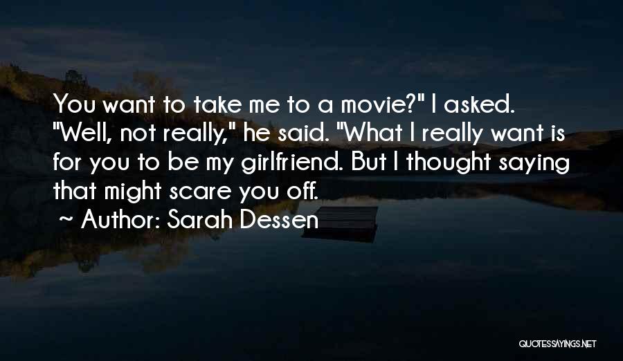 Sarah Dessen Quotes: You Want To Take Me To A Movie? I Asked. Well, Not Really, He Said. What I Really Want Is