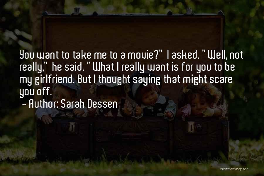Sarah Dessen Quotes: You Want To Take Me To A Movie? I Asked. Well, Not Really, He Said. What I Really Want Is