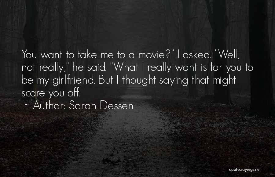 Sarah Dessen Quotes: You Want To Take Me To A Movie? I Asked. Well, Not Really, He Said. What I Really Want Is