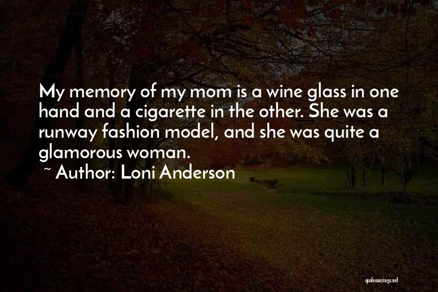 Loni Anderson Quotes: My Memory Of My Mom Is A Wine Glass In One Hand And A Cigarette In The Other. She Was