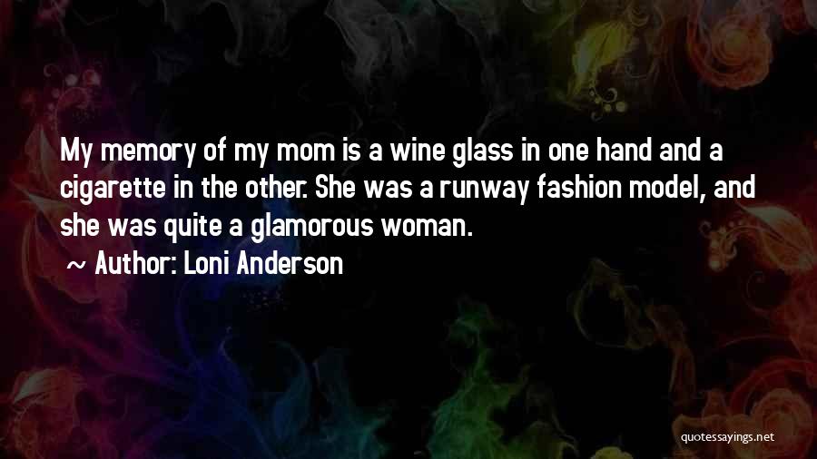 Loni Anderson Quotes: My Memory Of My Mom Is A Wine Glass In One Hand And A Cigarette In The Other. She Was