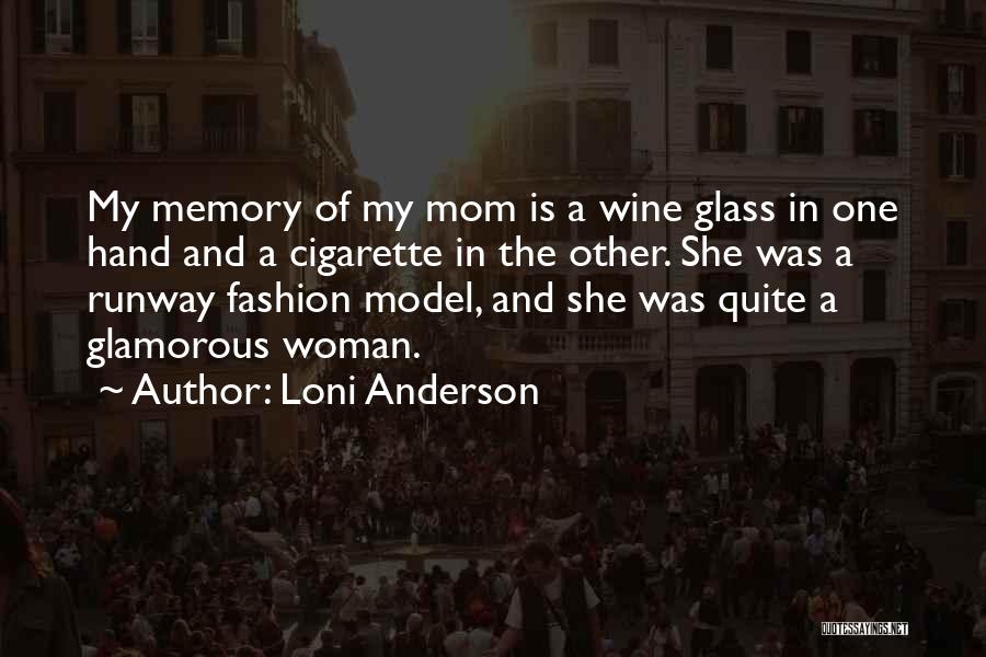 Loni Anderson Quotes: My Memory Of My Mom Is A Wine Glass In One Hand And A Cigarette In The Other. She Was