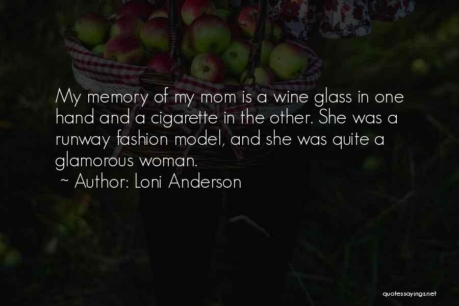 Loni Anderson Quotes: My Memory Of My Mom Is A Wine Glass In One Hand And A Cigarette In The Other. She Was