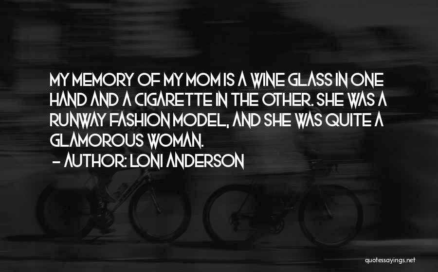 Loni Anderson Quotes: My Memory Of My Mom Is A Wine Glass In One Hand And A Cigarette In The Other. She Was