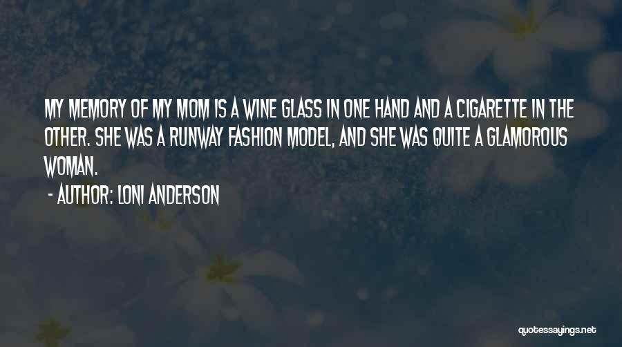 Loni Anderson Quotes: My Memory Of My Mom Is A Wine Glass In One Hand And A Cigarette In The Other. She Was