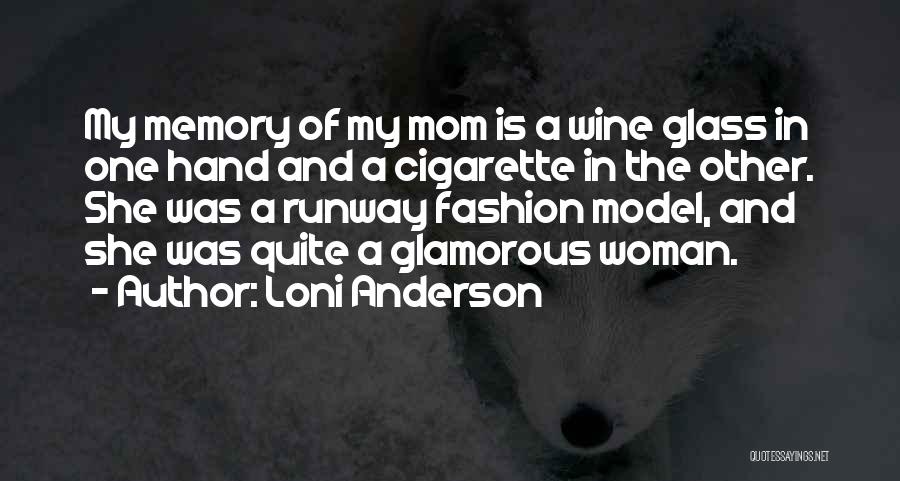 Loni Anderson Quotes: My Memory Of My Mom Is A Wine Glass In One Hand And A Cigarette In The Other. She Was