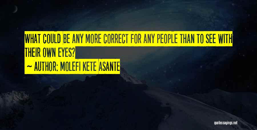 Molefi Kete Asante Quotes: What Could Be Any More Correct For Any People Than To See With Their Own Eyes?