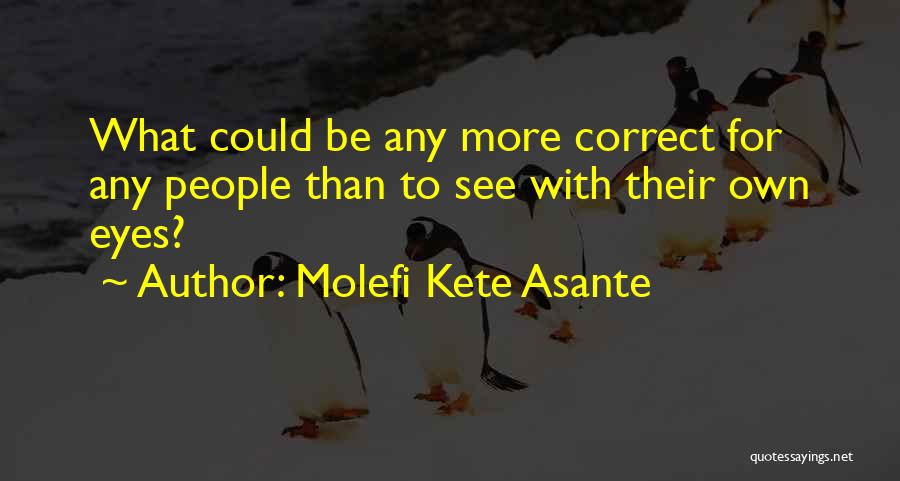 Molefi Kete Asante Quotes: What Could Be Any More Correct For Any People Than To See With Their Own Eyes?