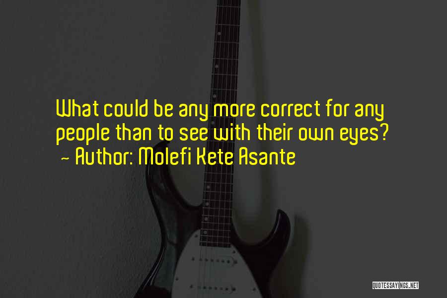 Molefi Kete Asante Quotes: What Could Be Any More Correct For Any People Than To See With Their Own Eyes?