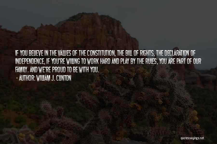 William J. Clinton Quotes: If You Believe In The Values Of The Constitution, The Bill Of Rights, The Declaration Of Independence, If You're Willing