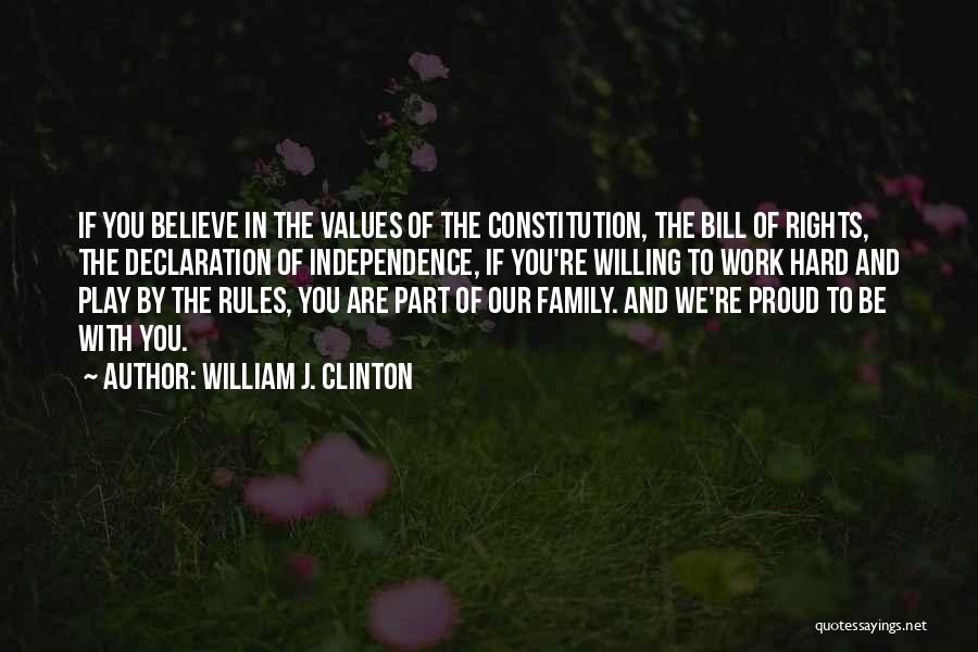 William J. Clinton Quotes: If You Believe In The Values Of The Constitution, The Bill Of Rights, The Declaration Of Independence, If You're Willing