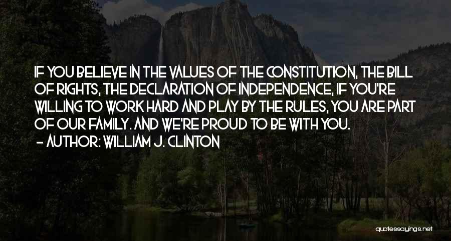 William J. Clinton Quotes: If You Believe In The Values Of The Constitution, The Bill Of Rights, The Declaration Of Independence, If You're Willing