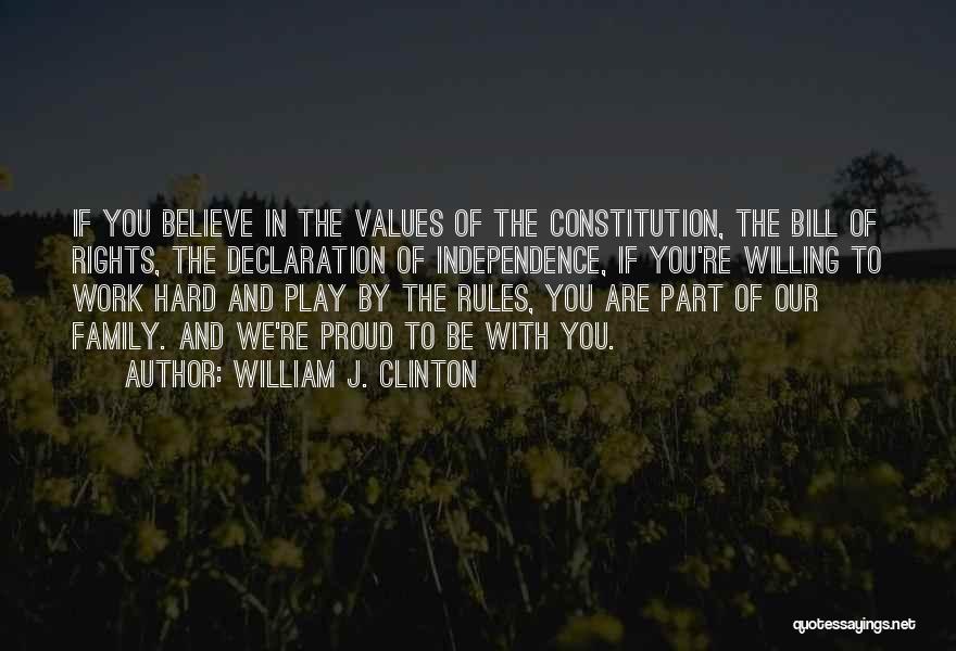 William J. Clinton Quotes: If You Believe In The Values Of The Constitution, The Bill Of Rights, The Declaration Of Independence, If You're Willing