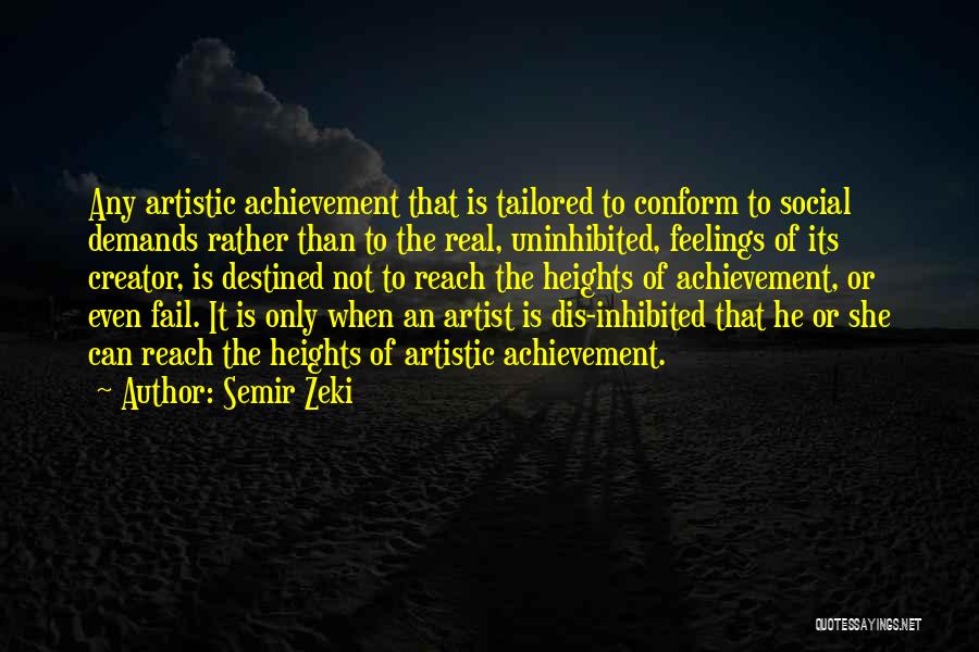 Semir Zeki Quotes: Any Artistic Achievement That Is Tailored To Conform To Social Demands Rather Than To The Real, Uninhibited, Feelings Of Its
